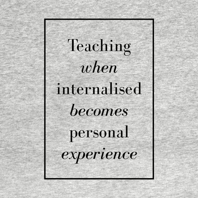 Teaching when internalized becomes personal experience - Spiritual Quotes by Spritua